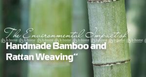 The-Environmental-Impact-of-Handmade-Bamboo-and-Rattan-Weaving
