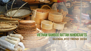 Vietnam Bamboo Rattan Handicrafts: Global Eco Trend 2024